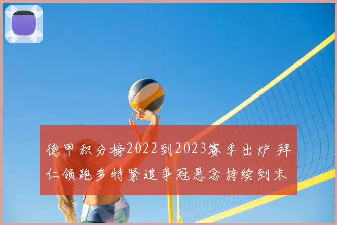 德甲积分榜2022到2023赛季出炉 拜仁领跑多特紧追争冠悬念持续到末轮