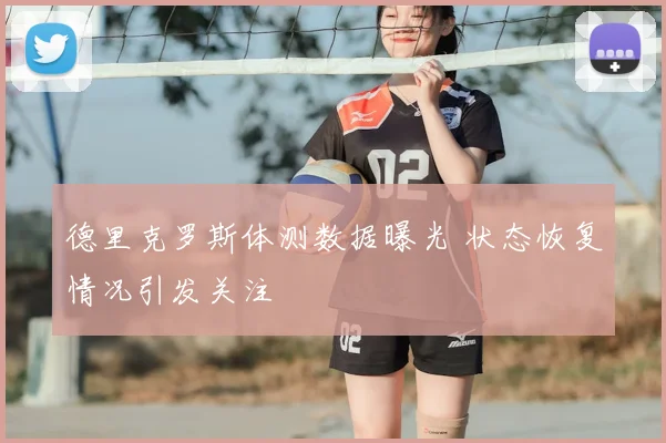 德里克罗斯体测数据曝光 状态恢复情况引发关注