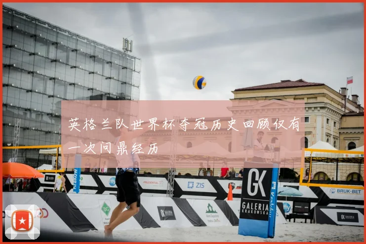 英格兰队世界杯夺冠历史回顾仅有一次问鼎经历