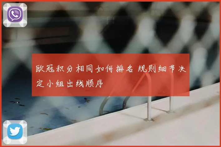 欧冠积分相同如何排名 规则细节决定小组出线顺序