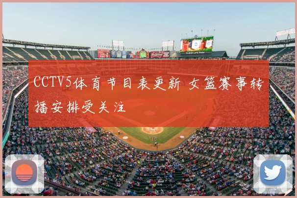 CCTV5体育节目表更新 女篮赛事转播安排受关注