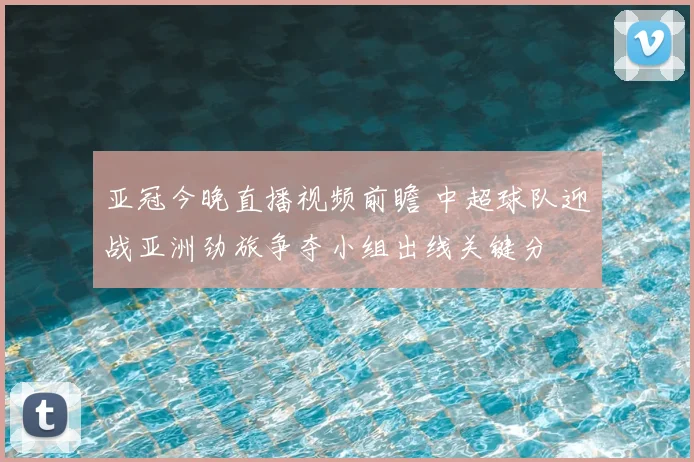 亚冠今晚直播视频前瞻 中超球队迎战亚洲劲旅争夺小组出线关键分