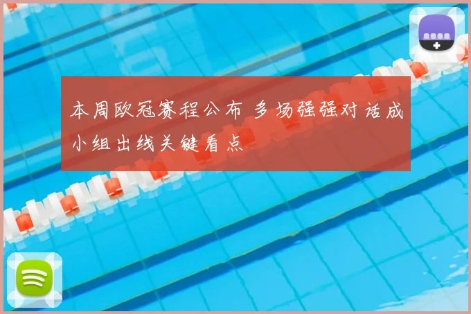 本周欧冠赛程公布 多场强强对话成小组出线关键看点